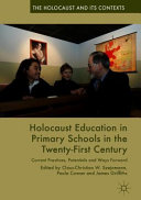 Holocaust education in primary schools in the twenty-first century : current practices, potentials and ways forward /
