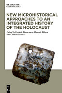 New microhistorical approaches to an integrated history of the Holocaust /