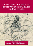 A Holocaust crossroads : Jewish women and children in Ravensbrück /