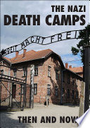 The Nazi death camps : then and now /
