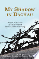 My Shadow in Dachau : poems by Victims and Survivors of the Concentration Camp /