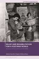 Relief and Rehabilitation for a Postwar World? : Humanitarian Intervention and the UNRRA /