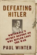 Defeating Hitler : Whitehall's secret report on why Hitler lost the war /