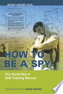 How to be a spy : the World War II SOE training manual /