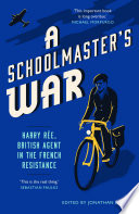 A schoolmaster's war : Harry Rée, British agent in the French resistance /