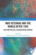 War veterans and the world after 1945 : Cold War politics, decolonization, memory /