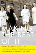 Making the best of it : women and girls of Canada and Newfoundland during the Second World War /