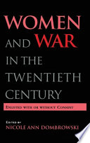 Women and war in the twentieth century : enlisted with or without consent /