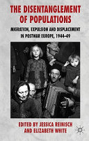 The disentanglement of populations : migration, expulsion and displacement in post-war Europe, 1944-9 /
