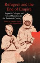 Refugees and the end of empire : imperial collapse and forced migration in the twentieth century /