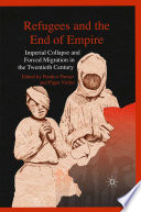 Refugees and the End of Empire : Imperial Collapse and Forced Migration in the Twentieth Century /