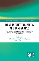 Reconstructing minds and landscapes : silent post-war memory in the margins of history /