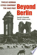 Beyond Berlin : twelve German cities confront the Nazi past /