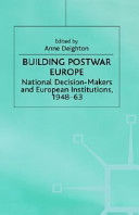 Building postwar Europe : national decision-makers and European institutions, 1948-63 /