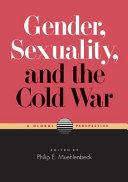 Gender, sexuality, and the Cold War : a global perspective /