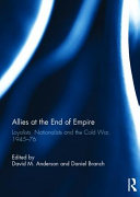 Allies at the end of empire : loyalists, nationalists and the cold war, 1945-76 /