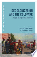 Decolonization and the Cold War : negotiating independence /