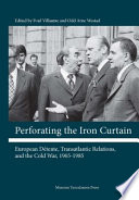Perforating the Iron Curtain : European détente, transatlantic relations, and the Cold War, 1965-1985 /