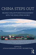 China steps out : Beijing's major power engagement with the developing world /