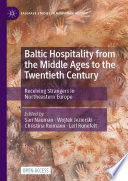 Baltic Hospitality from the Middle Ages to the Twentieth Century : Receiving Strangers in Northeastern Europe /
