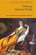 Ordering imperial worlds : from late medieval Spain to the modern Middle East /
