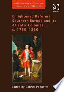 Enlightened reform in Southern Europe and its Atlantic colonies, c. 1750-1830 /