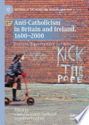 Anti-Catholicism in Britain and Ireland, 1600-2000 : Practices, Representations and Ideas /