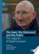 The Jews, the Holocaust, and the Public : The Legacies of David Cesarani /
