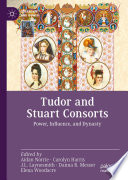 Tudor and Stuart Consorts : Power, Influence, and Dynasty /