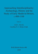 Approaching interdisciplinarity : archaeology, history, and the study of early medieval Britain, c. 400-1100 /