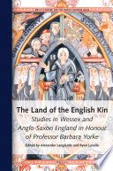 The land of the English kin : studies in Wessex and Anglo-Saxon England in honour of professor Barbara Yorke /