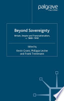 Beyond sovereignty : Britain, Empire and Transnationalism, c. 1880-1950 /