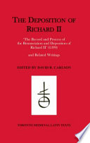 The deposition of Richard II : "the record and process of the renunciation and deposition of Richard II" (1399) and related writings /
