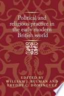 Political and religious practice in the early modern British world /