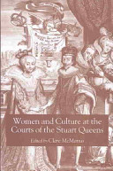 Women and culture at the courts of the Stuart queens /
