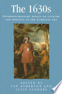 The 1630s : interdisciplinary essays on culture and politics in the Caroline era /