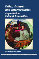 Exiles, emigrés and intermediaries : Anglo-Italian cultural transactions /