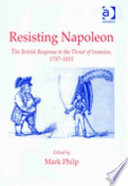 Resisting Napoleon : the British response to the threat of invasion, 1797-1815 /