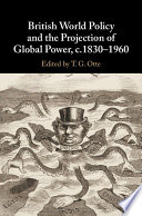 British world policy and the projection of global power, c.1830-1960 /