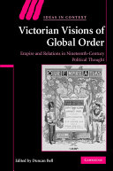 Victorian visions of global order : empire and international relations in nineteenth-century political thought /