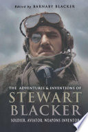 The adventures and inventions of Stewart Blacker : soldier, aviator, weapons inventor /