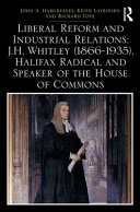 Liberal reform and industrial relations : J.H. Whitley (1866-1935), Halifax radical and Speaker of the House of Commons /