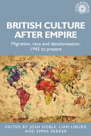 British culture after empire : race, decolonisation and migration since 1945 /