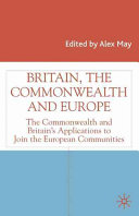 Britain, the Commonwealth and Europe : the Commonwealth and Britain's applications to join the European Communities /