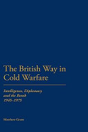 The British way in cold warfare : intelligence, diplomacy and the bomb, 1945-1975 /