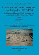 Excavations at Little Paxton Quarry, Cambridgeshire, 1992-1998 : prehistoric and Romano-British settlement and agriculture in the River Great Ouse Valley /