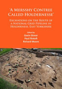 'A mersshy contree called Holdernesse' : excavations on the route of a National Grid pipeline in Holderness, East Yorkshire : rural life in the claylands to the east of the Yorkshire Wolds, from the Mesolithic to the Iron Age and Roman periods, and beyond /
