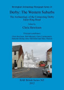 Derby : the western suburbs : the archaeology of the Connecting Derby inner ring road /