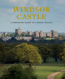 Windsor Castle : 1,000 years of a royal palace /