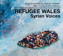 Refugee Wales : Syrian voices /
